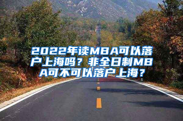 2022年读MBA可以落户上海吗？非全日制MBA可不可以落户上海？