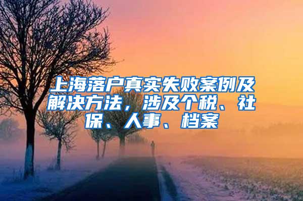 上海落户真实失败案例及解决方法，涉及个税、社保、人事、档案