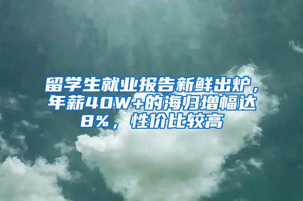 留学生就业报告新鲜出炉，年薪40W+的海归增幅达8%，性价比较高