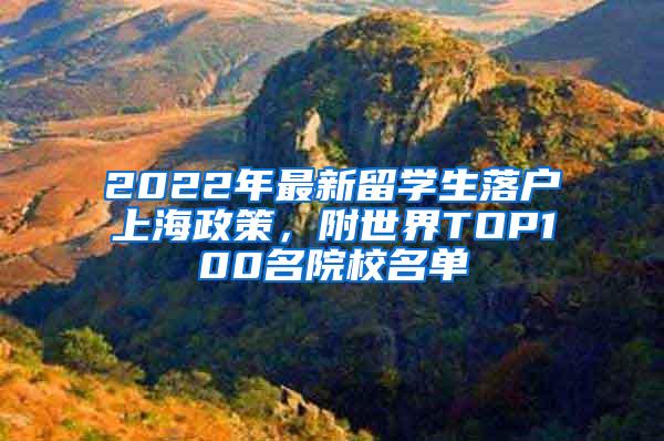 2022年最新留学生落户上海政策，附世界TOP100名院校名单