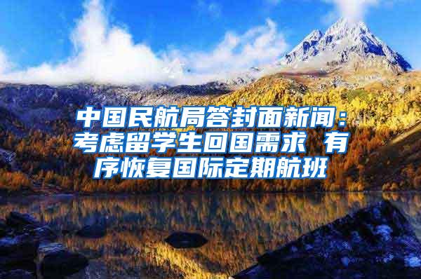 中国民航局答封面新闻：考虑留学生回国需求 有序恢复国际定期航班