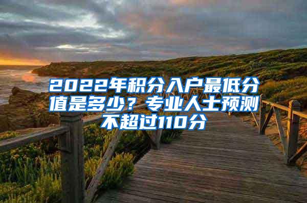 2022年积分入户最低分值是多少？专业人士预测不超过110分