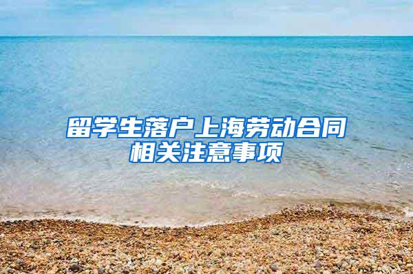 留学生落户上海劳动合同相关注意事项