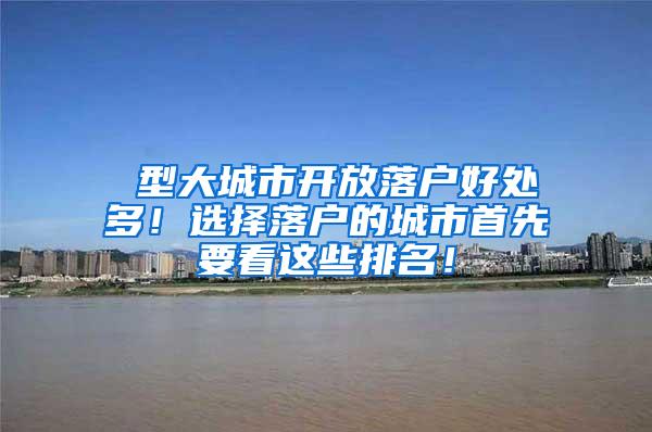 Ⅰ型大城市开放落户好处多！选择落户的城市首先要看这些排名！