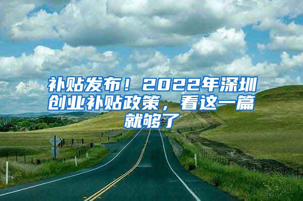 补贴发布！2022年深圳创业补贴政策，看这一篇就够了