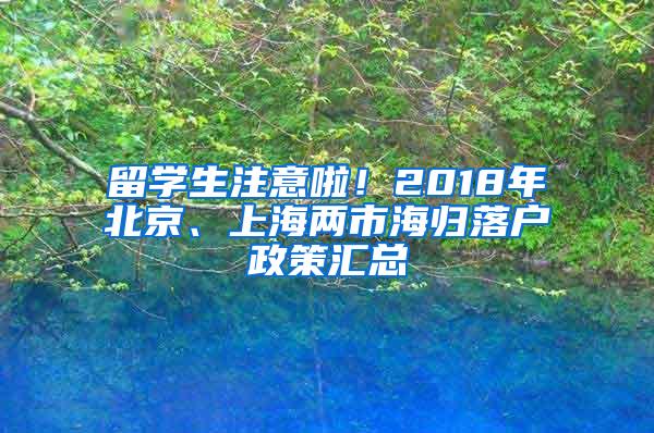 留学生注意啦！2018年北京、上海两市海归落户政策汇总