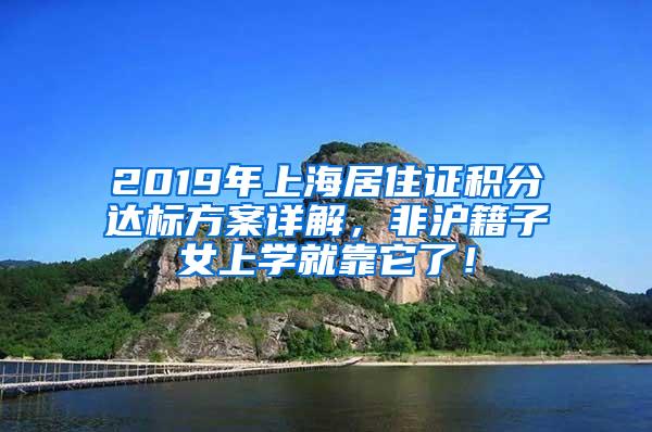 2019年上海居住证积分达标方案详解，非沪籍子女上学就靠它了！