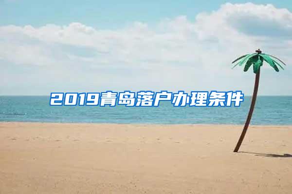 2019青岛落户办理条件