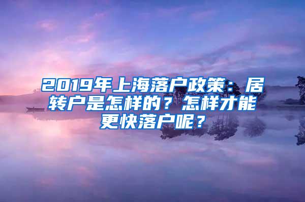 2019年上海落户政策：居转户是怎样的？怎样才能更快落户呢？