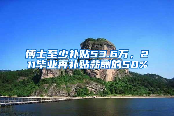 博士至少补贴53.6万，211毕业再补贴薪酬的50%