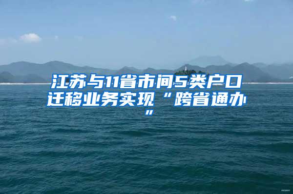 江苏与11省市间5类户口迁移业务实现“跨省通办”