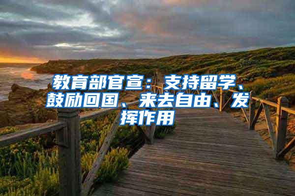 教育部官宣：支持留学、鼓励回国、来去自由、发挥作用