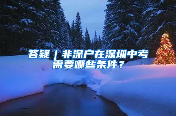 答疑︱非深户在深圳中考需要哪些条件？