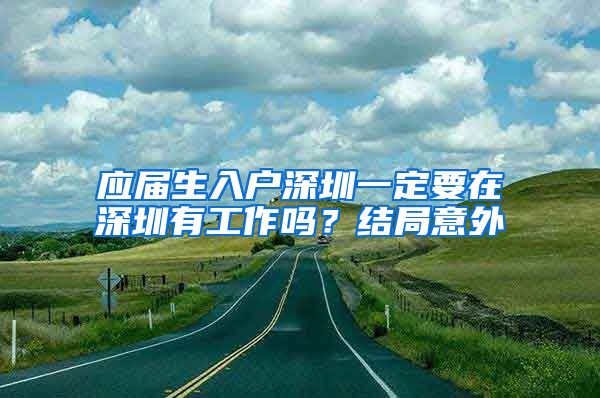 应届生入户深圳一定要在深圳有工作吗？结局意外