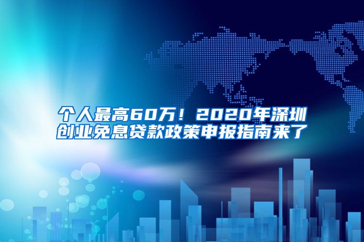 个人最高60万！2020年深圳创业免息贷款政策申报指南来了