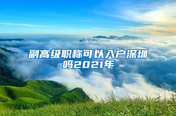 副高级职称可以入户深圳吗2021年