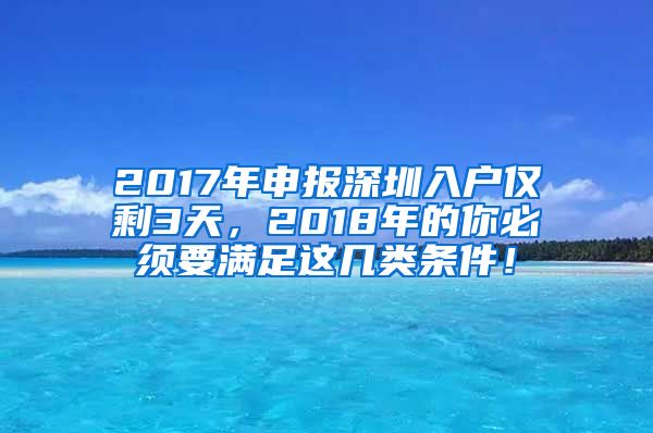 2017年申报深圳入户仅剩3天，2018年的你必须要满足这几类条件！