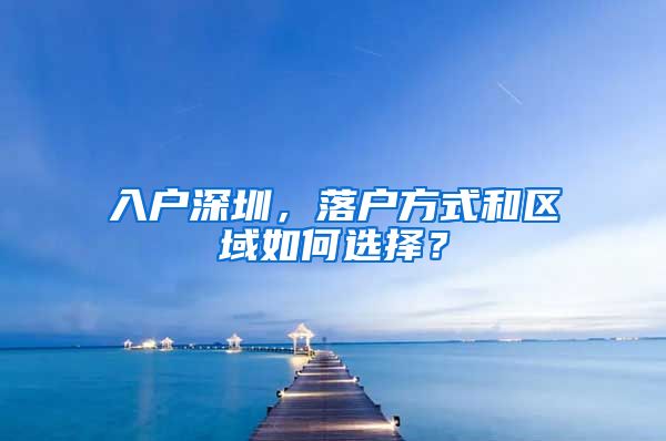 入户深圳，落户方式和区域如何选择？