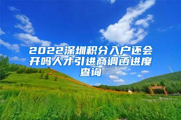 2022深圳积分入户还会开吗人才引进商调函进度查询