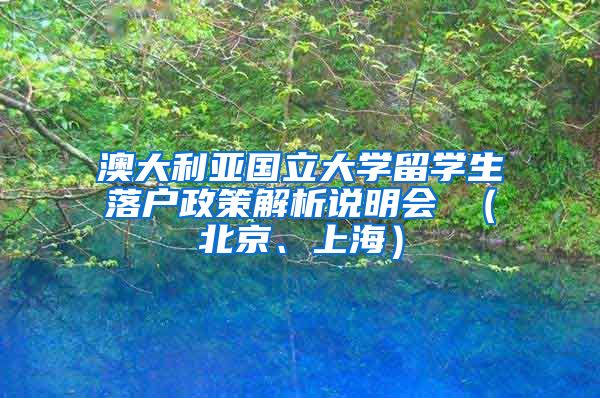 澳大利亚国立大学留学生落户政策解析说明会 （北京、上海）