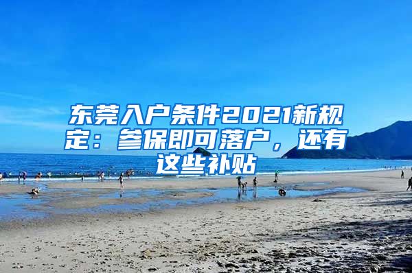 东莞入户条件2021新规定：参保即可落户，还有这些补贴