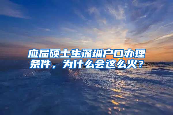 应届硕士生深圳户口办理条件，为什么会这么火？