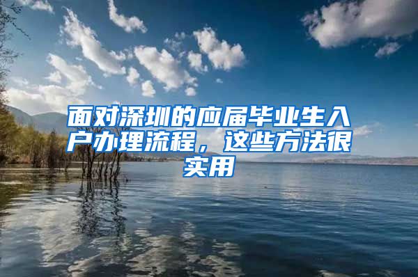 面对深圳的应届毕业生入户办理流程，这些方法很实用