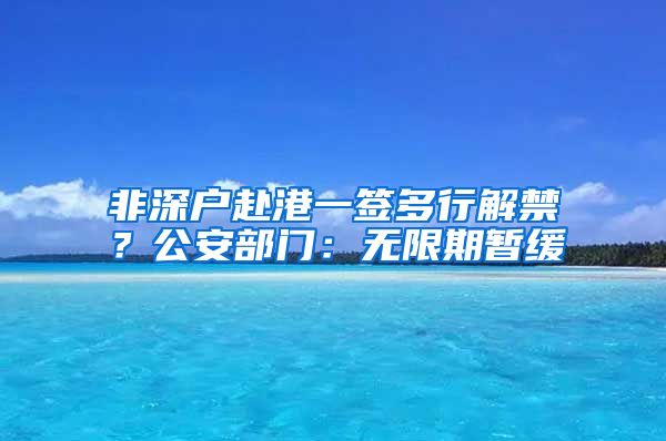 非深户赴港一签多行解禁？公安部门：无限期暂缓