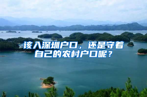 该入深圳户口，还是守着自己的农村户口呢？