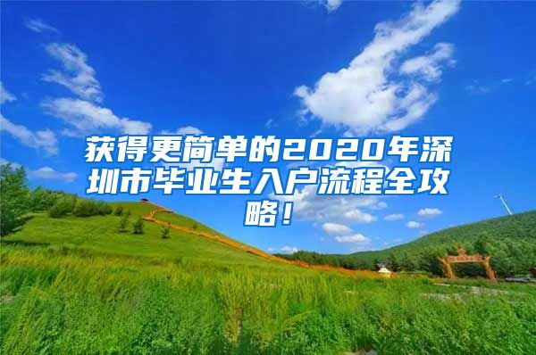 获得更简单的2020年深圳市毕业生入户流程全攻略！