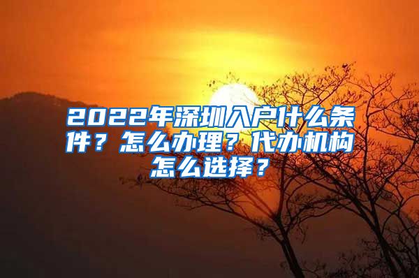 2022年深圳入户什么条件？怎么办理？代办机构怎么选择？