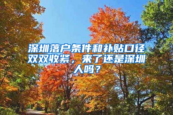 深圳落户条件和补贴口径双双收紧，来了还是深圳人吗？