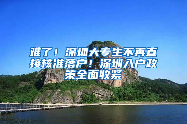 难了！深圳大专生不再直接核准落户！深圳入户政策全面收紧