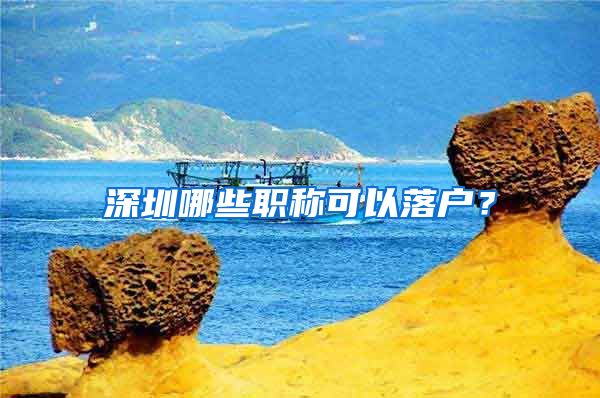 深圳哪些职称可以落户？