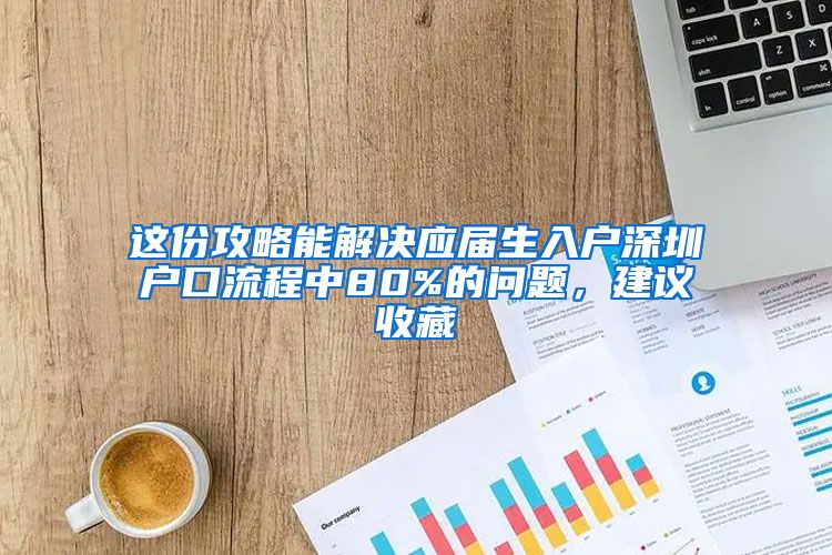 这份攻略能解决应届生入户深圳户口流程中80%的问题，建议收藏