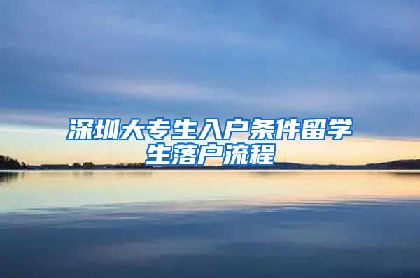 深圳大专生入户条件留学生落户流程
