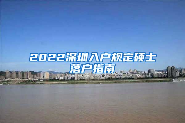 2022深圳入户规定硕士落户指南