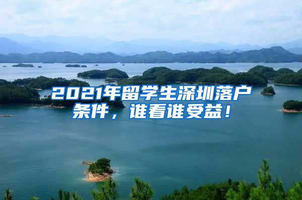 2021年留学生深圳落户条件，谁看谁受益！