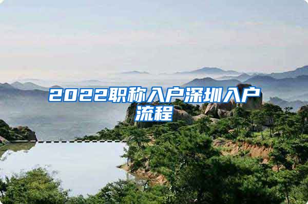 2022职称入户深圳入户流程