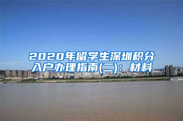 2020年留学生深圳积分入户办理指南(二)：材料