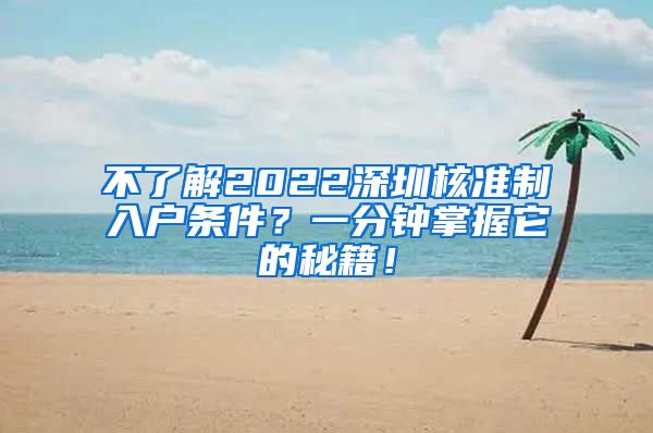 不了解2022深圳核准制入户条件？一分钟掌握它的秘籍！