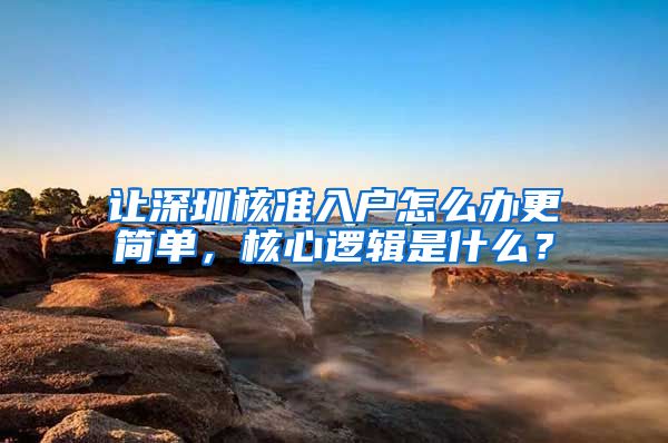 让深圳核准入户怎么办更简单，核心逻辑是什么？