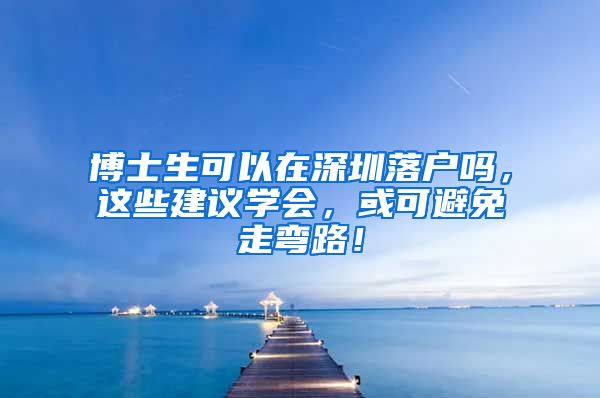 博士生可以在深圳落户吗，这些建议学会，或可避免走弯路！