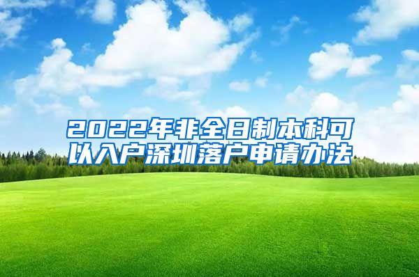2022年非全日制本科可以入户深圳落户申请办法