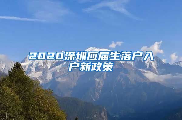 2020深圳应届生落户入户新政策