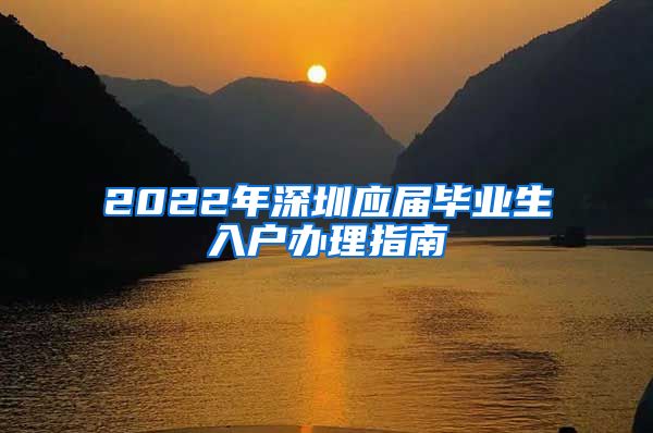 2022年深圳应届毕业生入户办理指南
