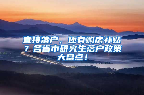 直接落户，还有购房补贴？各省市研究生落户政策大盘点！