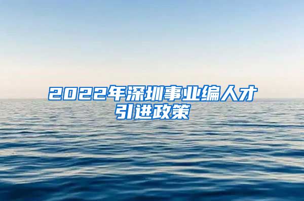 2022年深圳事业编人才引进政策