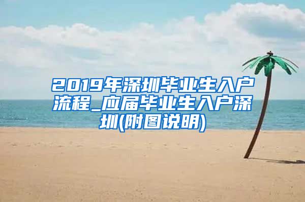 2019年深圳毕业生入户流程_应届毕业生入户深圳(附图说明)