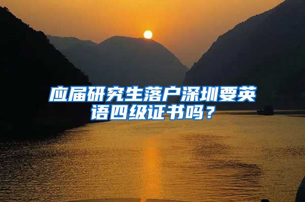 应届研究生落户深圳要英语四级证书吗？